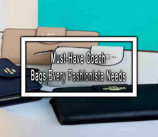 Must-Have Coach Bags Every Fashionista Needs