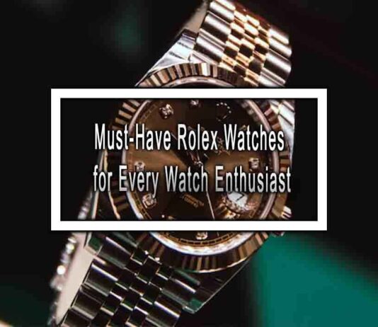 Must-Have Rolex Watches for Every Watch Enthusiast