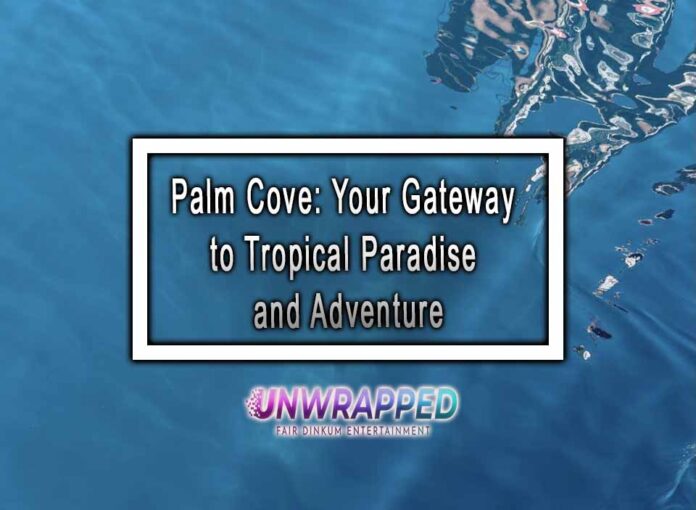 Palm Cove: Your Gateway to Tropical Paradise and Adventure