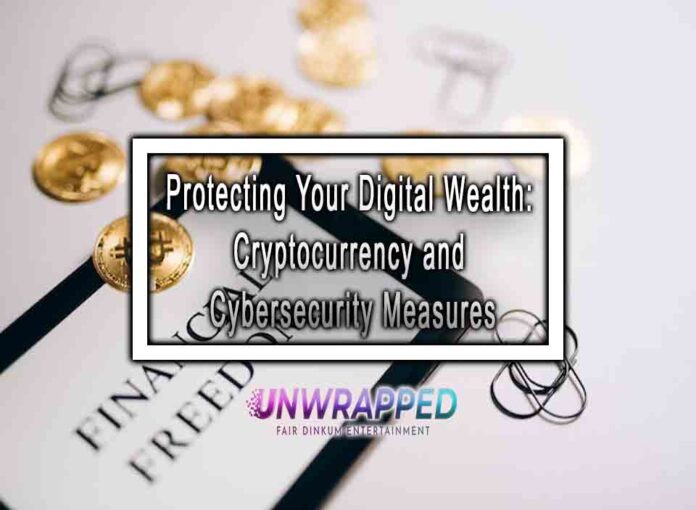 Protecting Your Digital Wealth: Cryptocurrency and Cybersecurity Measures