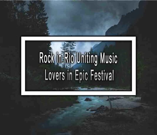 Rock in Rio Uniting Music Lovers in Epic Festival
