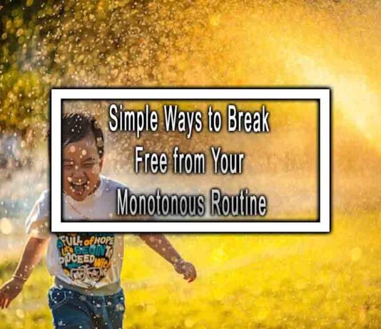 Simple Ways to Break Free from Your Monotonous Routine