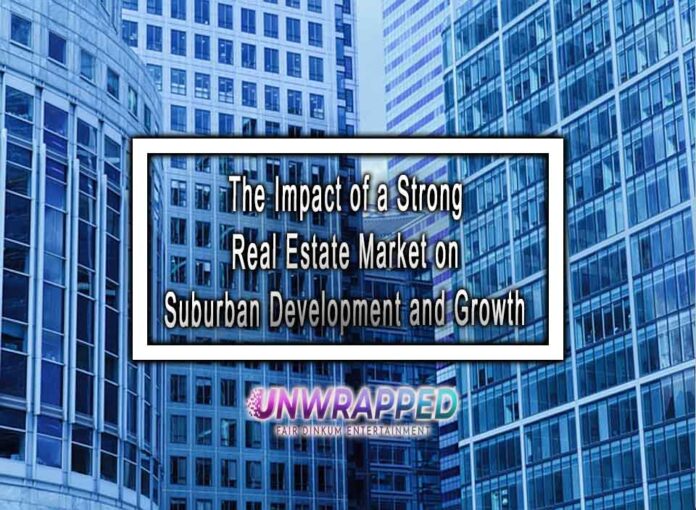 The Impact of a Strong Real Estate Market on Suburban Development and Growth