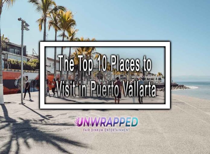 The Top 10 Places to Visit in Puerto Vallarta