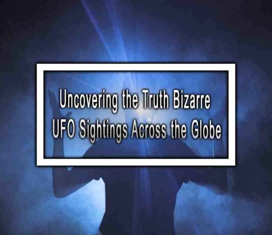 Uncovering the Truth Bizarre UFO Sightings Across the Globe