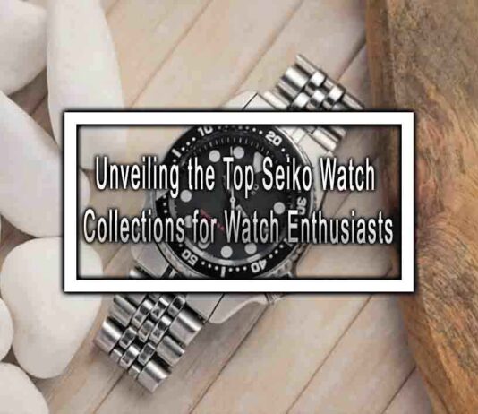 Unveiling the Top Seiko Watch Collections for Watch Enthusiasts