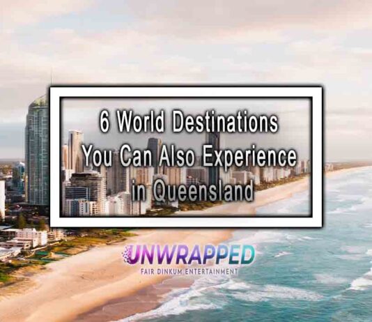 6 World Destinations You Can Also Experience in Queensland 6 World Destinations You Can Also Experience in Queensland