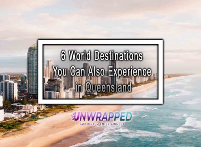 6 World Destinations You Can Also Experience in Queensland