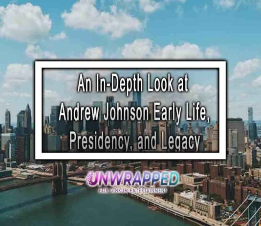An In-Depth Look at Andrew Johnson Early Life, Presidency, and Legacy