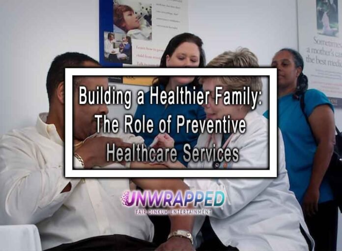 Building a Healthier Family: The Role of Preventive Healthcare Services