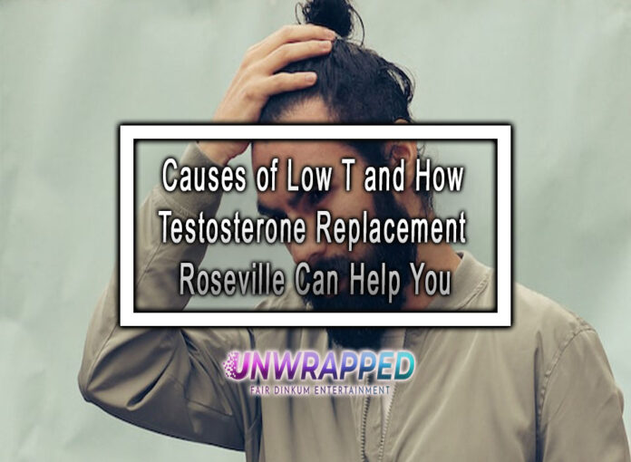 Causes of Low T and How Testosterone Replacement Roseville Can Help You