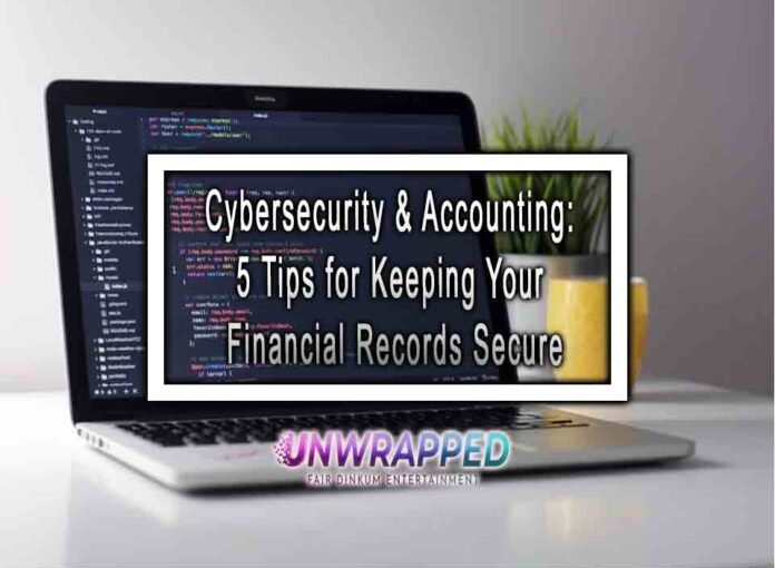 Cybersecurity & Accounting: 5 Tips for Keeping Your Financial Records Secure