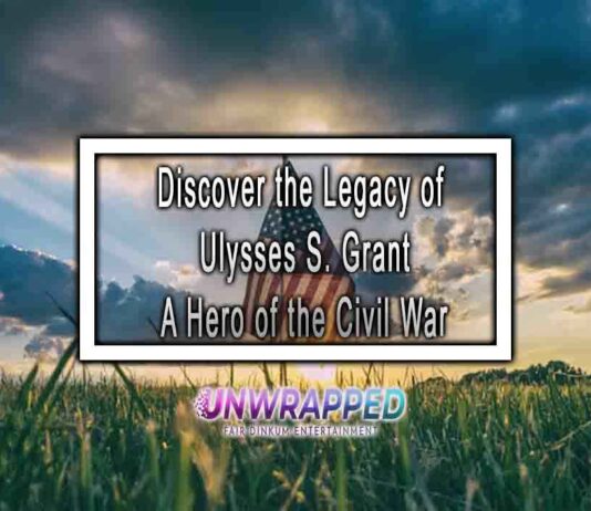 Discover the Legacy of Ulysses S. Grant A Hero of the Civil War