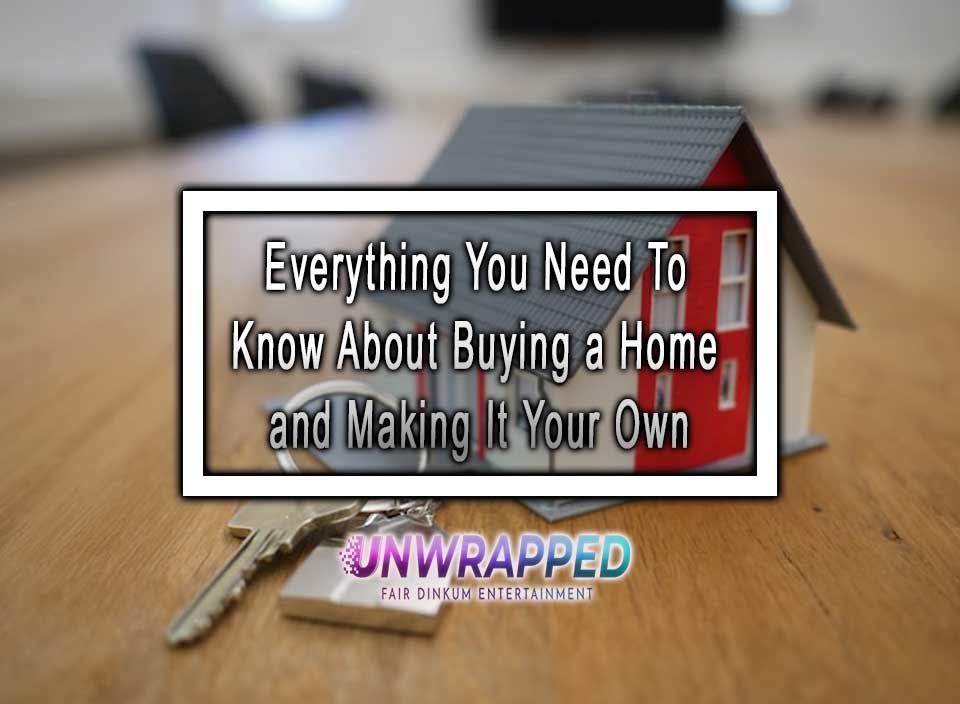 Everything You Need To Know About Buying a Home and Making It Your Own