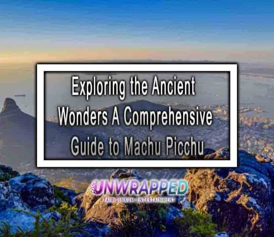 Exploring the Ancient Wonders: A Comprehensive Guide to Machu Picchu