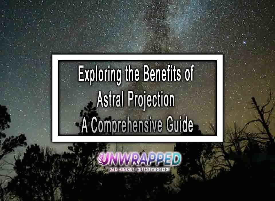 exploring-the-benefits-of-astral-projection-a-comprehensive-guide