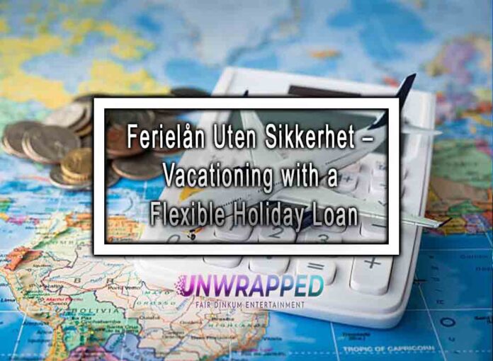 Ferielån Uten Sikkerhet – Vacationing with a Flexible Holiday Loan