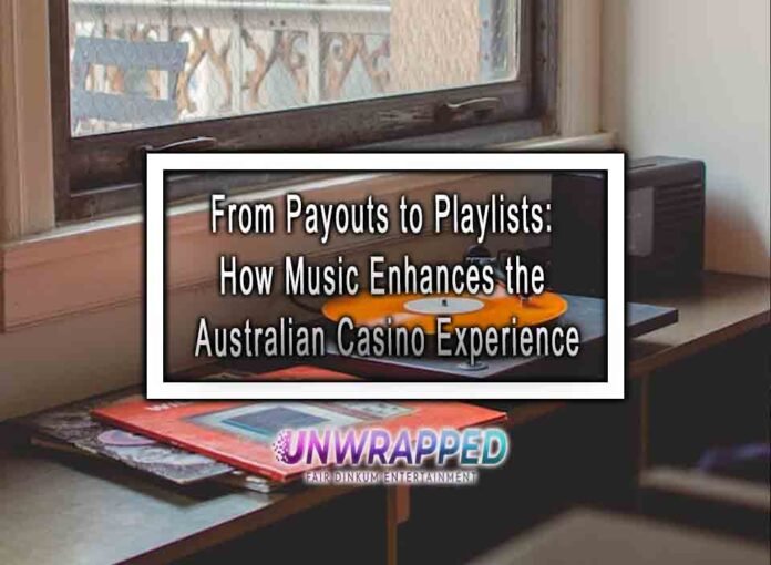 From Payouts to Playlists: How Music Enhances the Australian Casino Experience