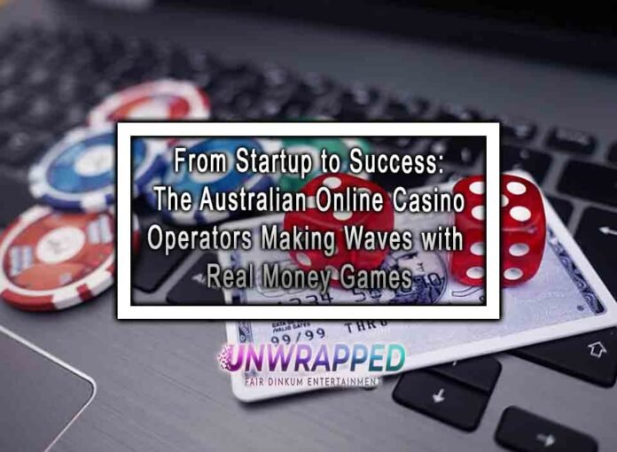 From Startup to Success: The Australian Online Casino Operators Making Waves with Real Money Games