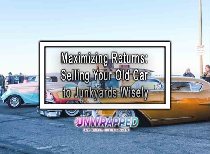 Maximizing Returns: Selling Your Old Car to Junkyards Wisely