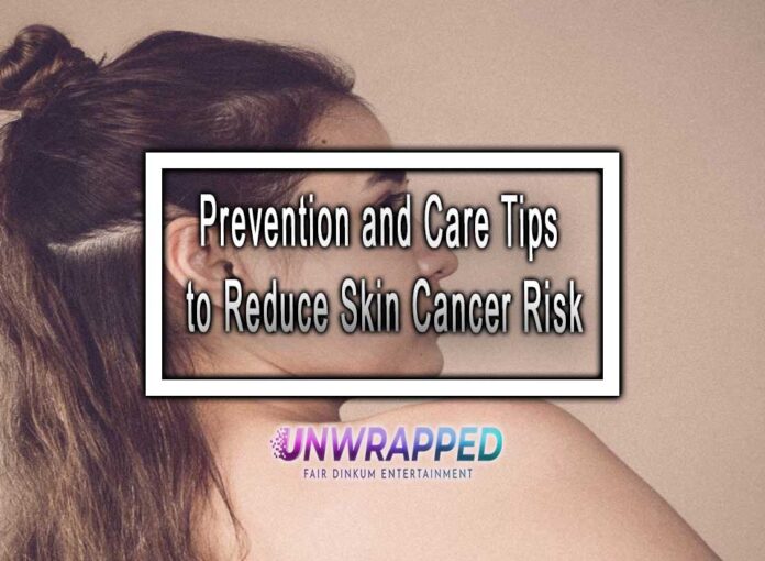 Prevention and Care Tips to Reduce Skin Cancer Risk