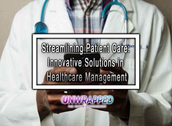 Streamlining Patient Care Innovative Solutions in Healthcare Management Streamlining Patient Care: Innovative Solutions in Healthcare Management