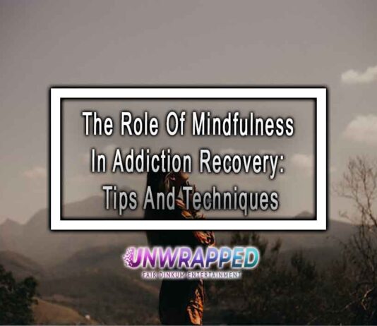 The Role Of Mindfulness In Addiction Recovery: Tips And Techniques