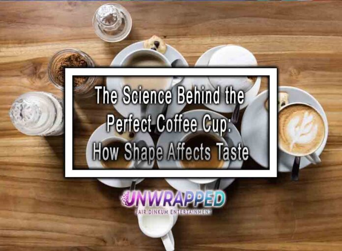 The Science Behind the Perfect Coffee Cup: How Shape Affects Taste