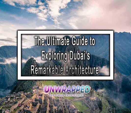 The Ultimate Guide to Exploring Dubai’s Remarkable Architecture