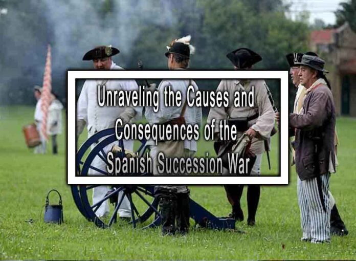 Unraveling the Causes and Consequences of the Spanish Succession War