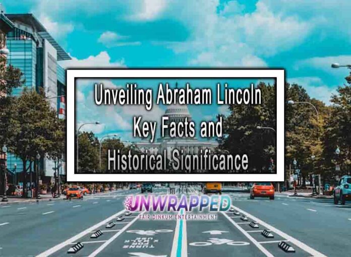 Unveiling Abraham Lincoln Key Facts and Historical Significance