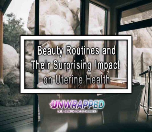 Beauty Routines and Their Surprising Impact on Uterine Health