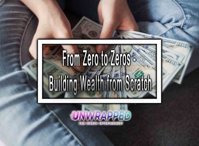 From Zero to Zeros - Building Wealth from Scratch