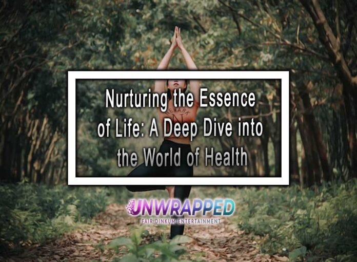 Nurturing the Essence of Life: A Deep Dive into the World of Health