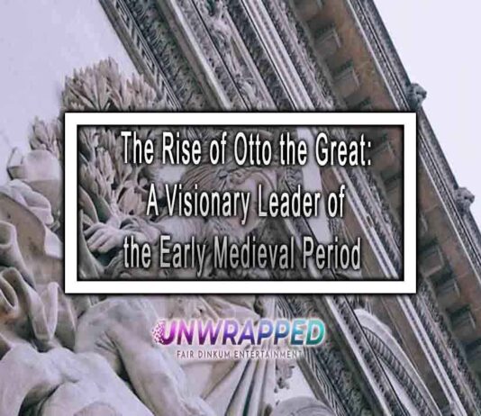 The Rise of Otto the Great A Visionary Leader of the Early Medieval Period