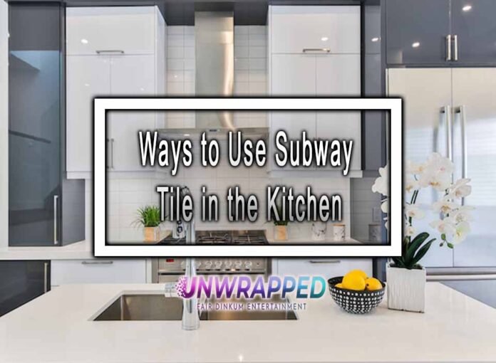 Ways to Use Subway Tile in the Kitchen