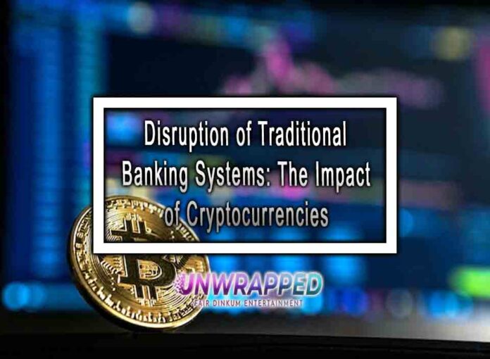 Disruption of Traditional Banking Systems: The Impact of Cryptocurrencies