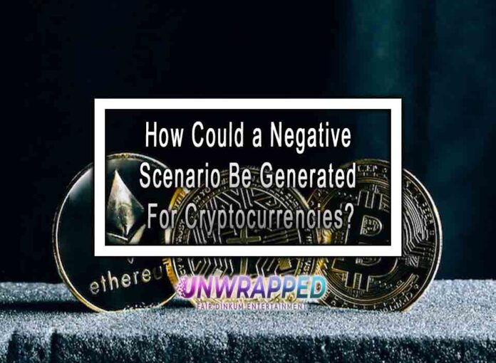 How Could a Negative Scenario Be Generated For Cryptocurrencies?