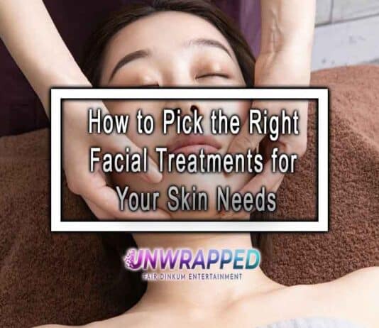 How to Pick the Right Facial Treatments for Your Skin Needs