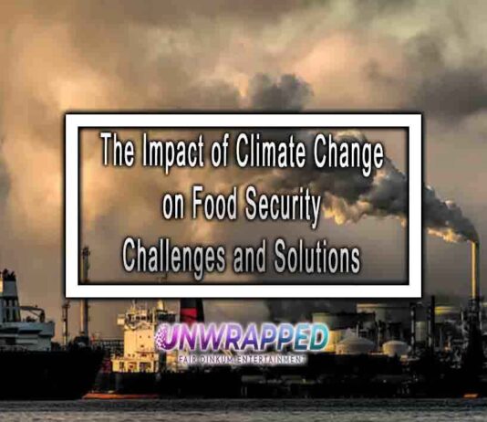 The Impact of Climate Change on Food Security Challenges and Solutions