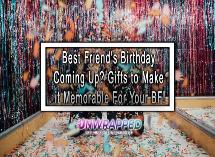 Best Friend's Birthday Coming Up? Gifts to Make it Memorable For Your BF!