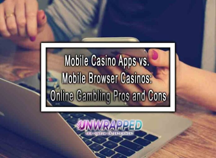 Mobile Casino Apps vs. Mobile Browser Casinos: Online Gambling Pros and Cons