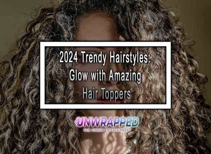 2024 Trendy Hairstyles: Glow with Amazing Hair Toppers