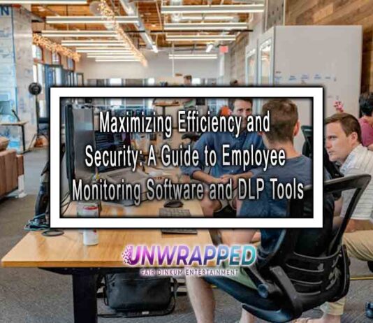 Maximizing Efficiency and Security: A Guide to Employee Monitoring Software and DLP Tools