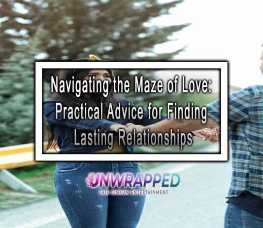 Navigating the Maze of Love: Practical Advice for Finding Lasting Relationships