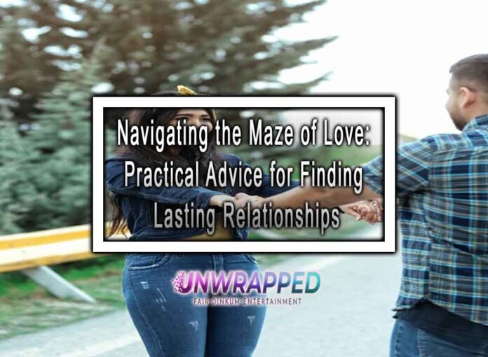 Navigating the Maze of Love: Practical Advice for Finding Lasting Relationships