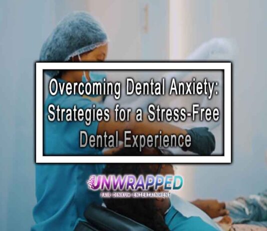 Overcoming Dental Anxiety: Strategies for a Stress-Free Dental Experience
