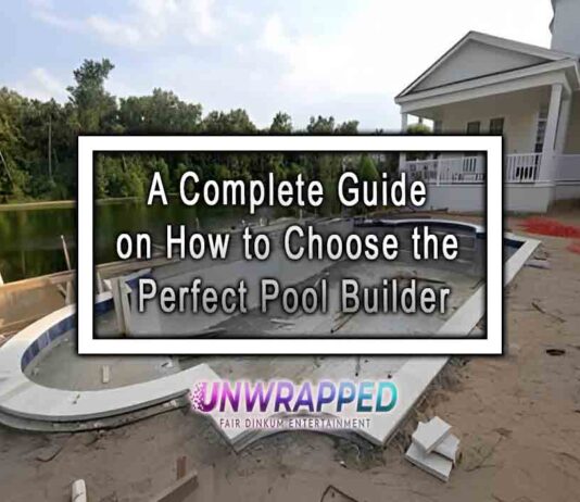 A Complete Guide on How to Choose the Perfect Pool Builder