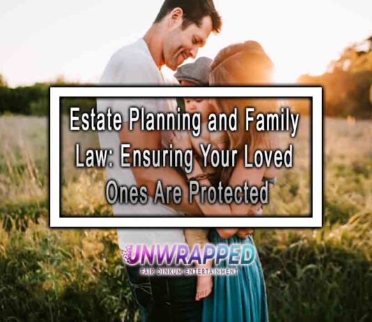 Estate Planning and Family Law: Ensuring Your Loved Ones Are Protected Estate Planning and Family Law: Ensuring Your Loved Ones Are Protected
