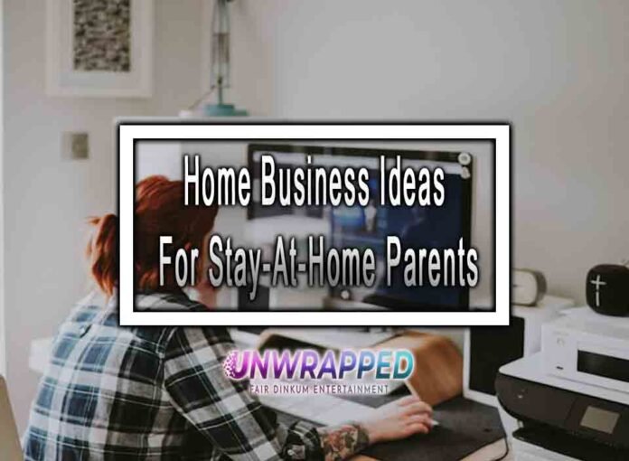 Home Business Ideas For Stay-At-Home Parents